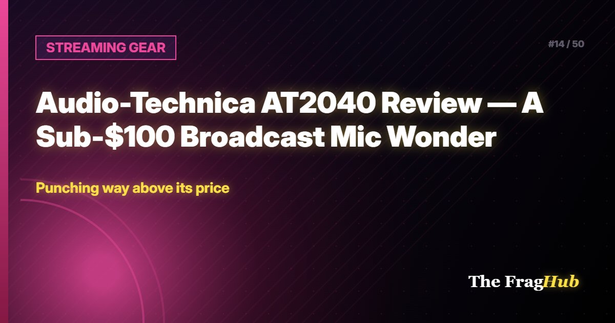 STREAMING GEAR: Audio-Technica AT2040 Review — A Sub-$100 Broadcast Mic Wonder