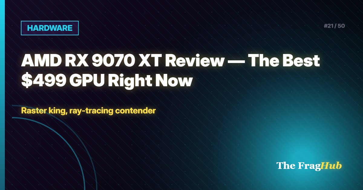 HARDWARE: AMD RX 9070 XT Review — The Best $499 GPU Right Now