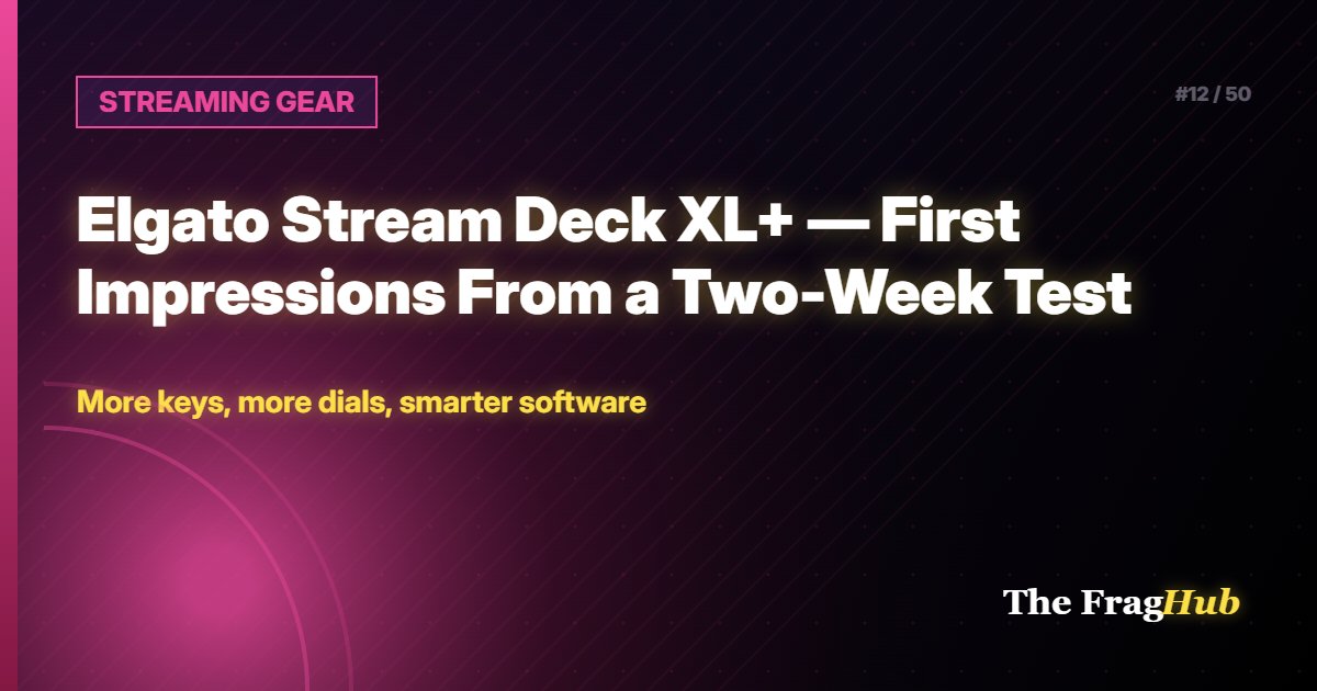 STREAMING GEAR: Elgato Stream Deck XL+ — First Impressions From a Two-Week Test
